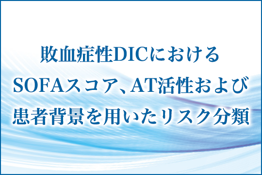 敗血症性DICにおけるSOFAスコア、AT活性および患者背景を用いたリスク分類