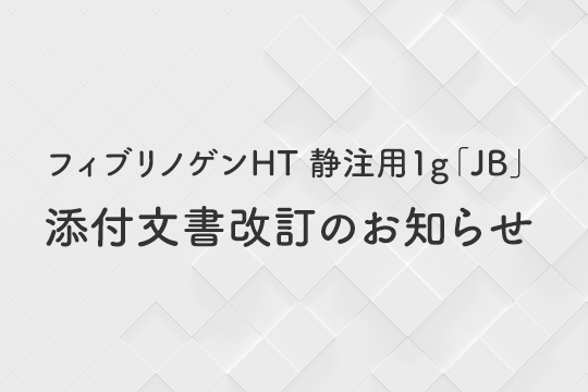 フィブリノゲンHT 静注用1g「JB」 添付文書改訂のお知らせ